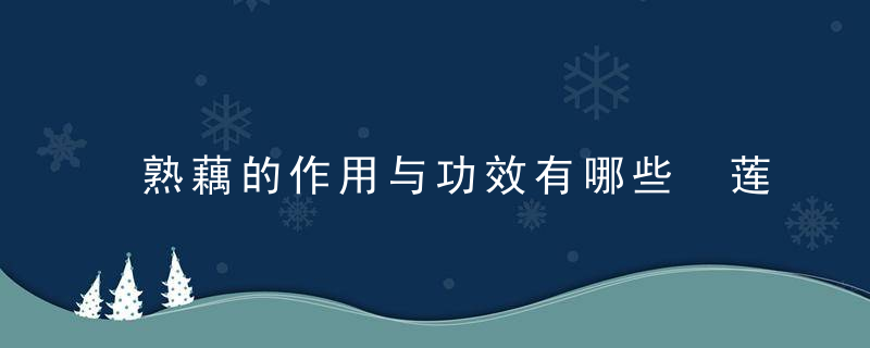 熟藕的作用与功效有哪些 莲藕的营养价值有哪些